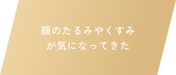 顔のたるみやくすみが気になってきた